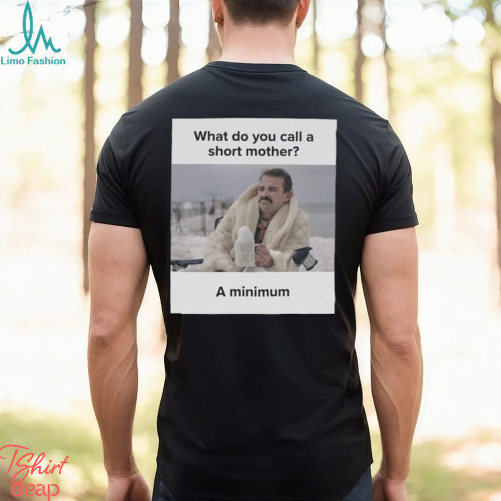 What Do You Call A Short Mother A Minimum Meme Shirt What Do You Call A Short Mother A Minimum Meme Shirt