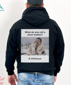 What Do You Call A Short Mother A Minimum Meme Shirt