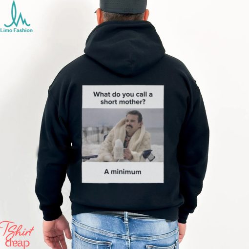 What Do You Call A Short Mother A Minimum Meme Shirt
