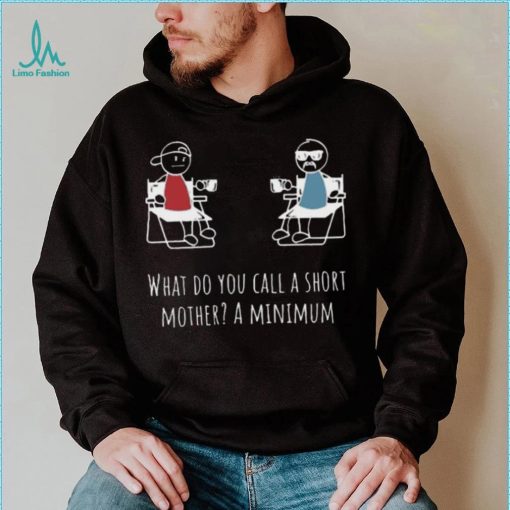What Do You Call A Short Mother A Minimum T Shirt