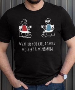 What Do You Call A Short Mother A Minimum T Shirt