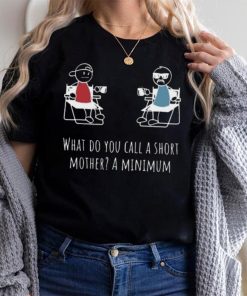 What Do You Call A Short Mother A Minimum T Shirt