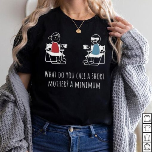 What Do You Call A Short Mother A Minimum T Shirt