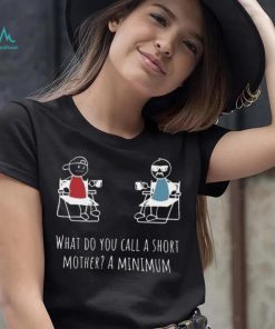 What Do You Call A Short Mother A Minimum T Shirt