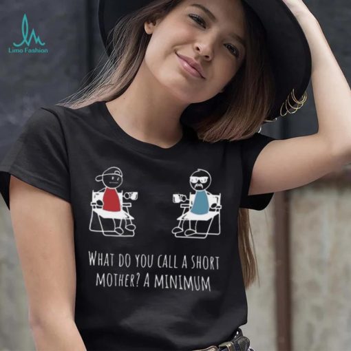 What Do You Call A Short Mother A Minimum T Shirt