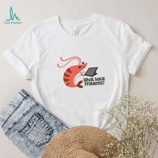 What back problems shrimp shirt