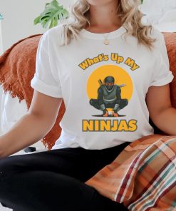 What's Up My Ninjas t shirt