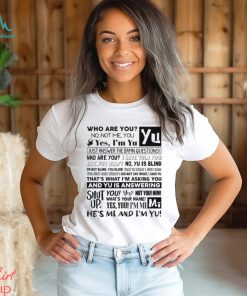 Who Are You No Not Me You Yes I'm Yu Yes I Am Yu Just Answer The Damn Questions Shirt