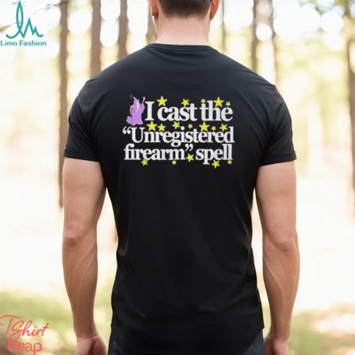 Wizard Spell I Cast The Unregistered Firearm Spell Shirt