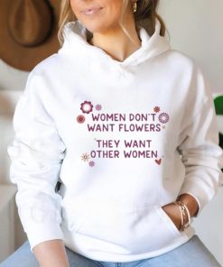 Women Don’t Want Flowers They Want Other Women Shirt