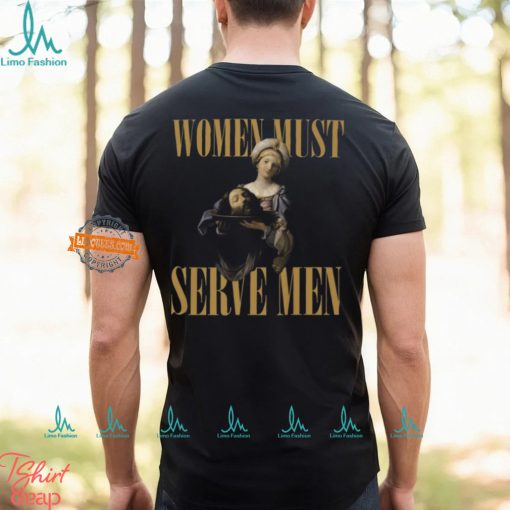 Women Must Serve Men Shirt