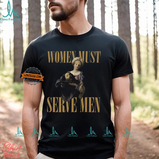 Women Must Serve Men Shirt