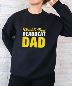 World's Best Deadbeat Dad Shirt, hoodie, sweater, long sleeve and tank top World's Best Deadbeat Dad Shirt