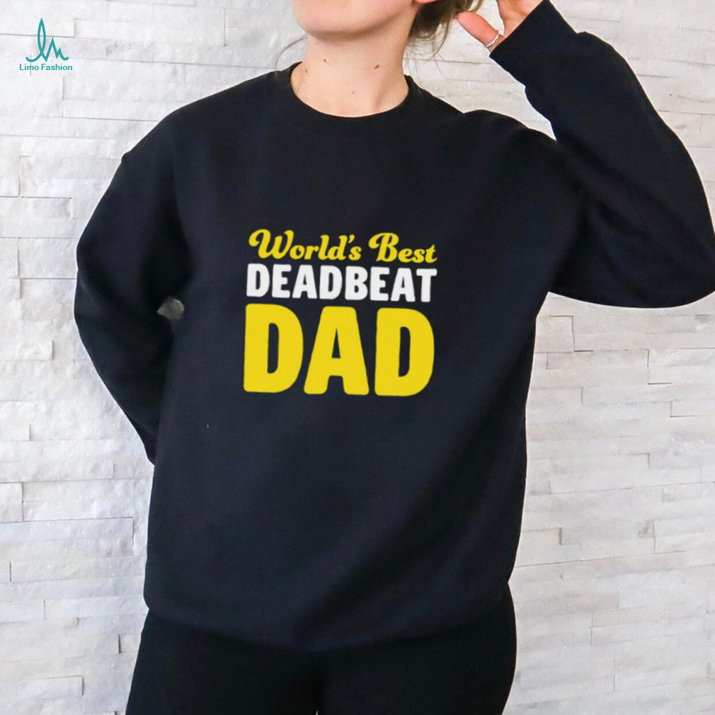 World's Best Deadbeat Dad Shirt World's Best Deadbeat Dad Shirt