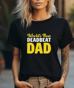 World's Best Deadbeat Dad Shirt, hoodie, sweater, long sleeve and tank top World's Best Deadbeat Dad Shirt