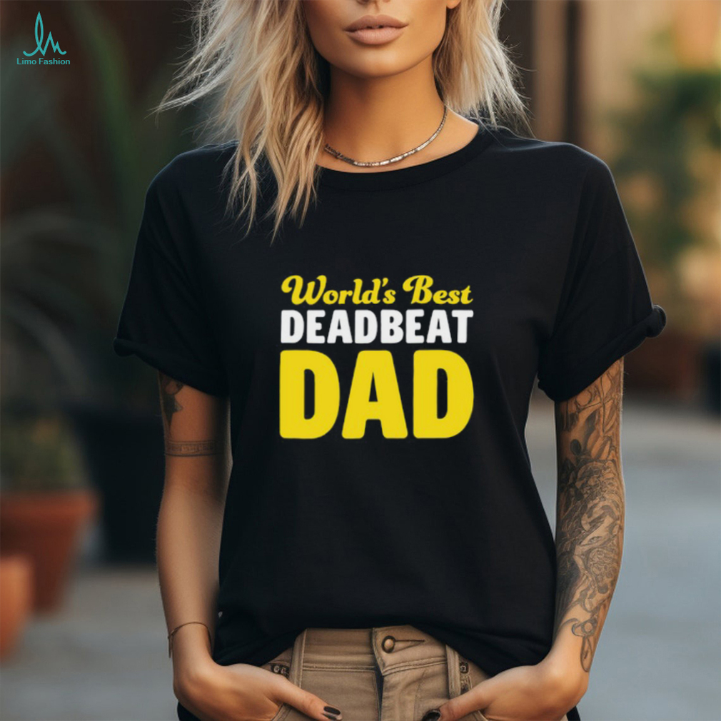 World's Best Deadbeat Dad Shirt World's Best Deadbeat Dad Shirt