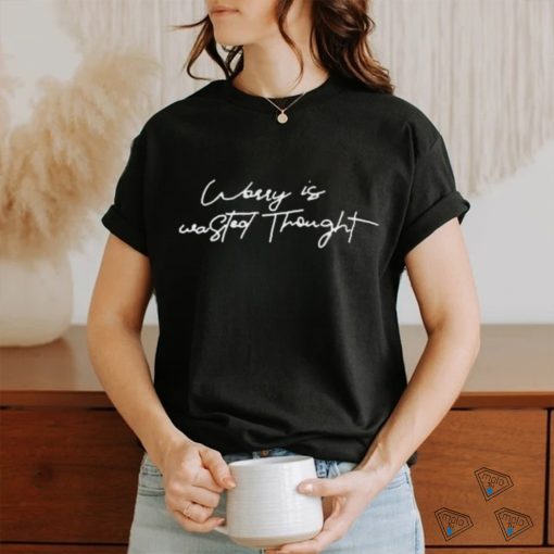 Worry Is Wasted Thought Shirt