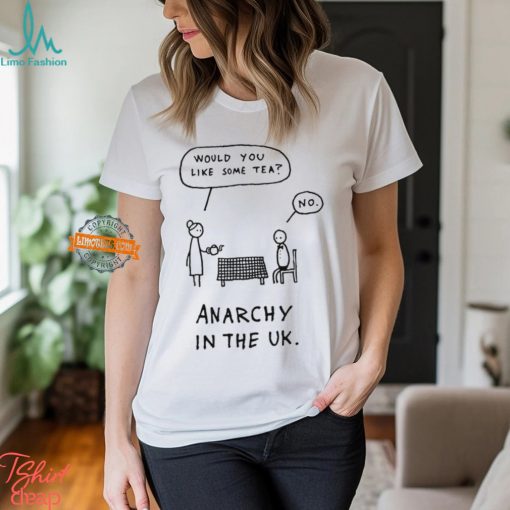 Would you like some tea no anarchy in the uk shirt