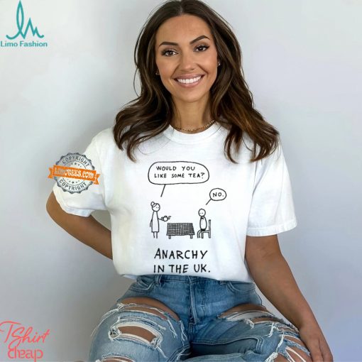 Would you like some tea no anarchy in the uk shirt