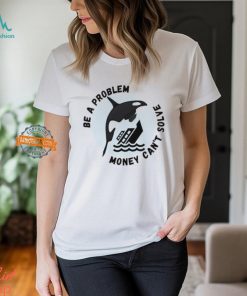 Yacht Sinking Orca Be A Problem Money Can’t Solve shirt