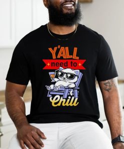 Y’all Need To Chill Cat T shirt