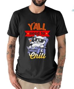 Y’all Need To Chill Cat T shirt