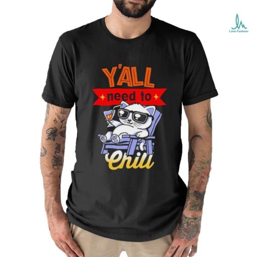 Y’all Need To Chill Cat T shirt