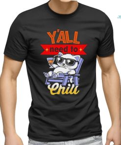 Y’all Need To Chill Cat T shirt