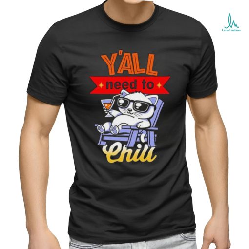 Y’all Need To Chill Cat T shirt