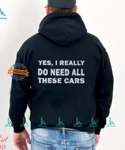 Yes I really do need all these cars shirt