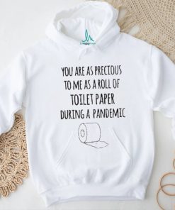 You Are As Precious To Me As A Roll Of Toilet Paper During A Pandemic Shirt