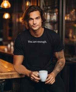 You Are Enough Dear Person Behind Me Love Awareness Peace T Shirt