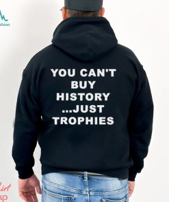 You Can’t Buy History Just Trophies Fans Arsenal Shirt