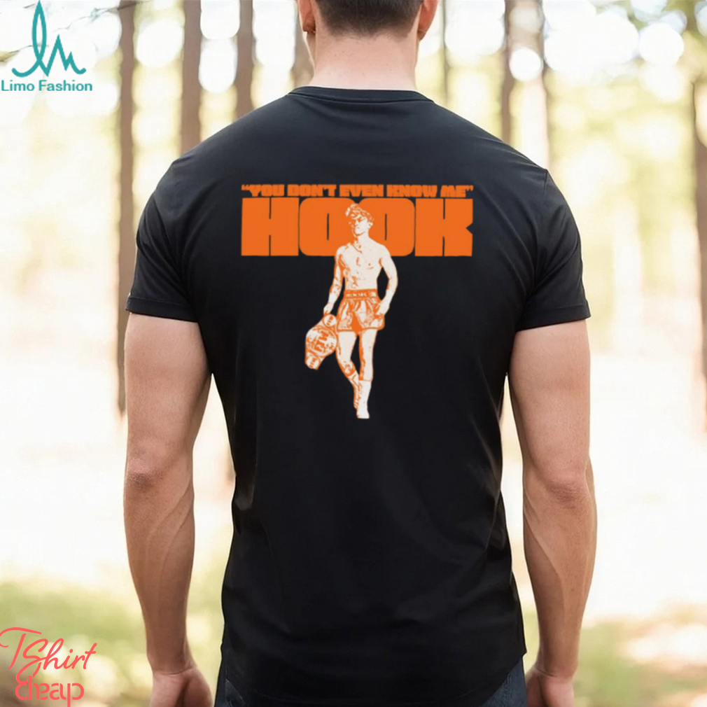 You Don’t Even Know Me Hook T Shirt You Don’t Even Know Me Hook T Shirt