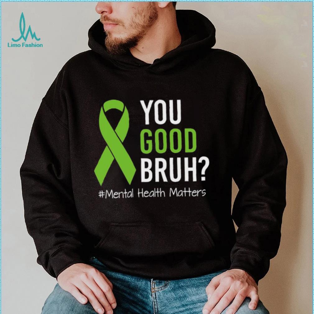 You Good Bruh Mental Health Matters Awareness Green Ribbon T shirt You Good Bruh Mental Health Matters Awareness Green Ribbon T shirt