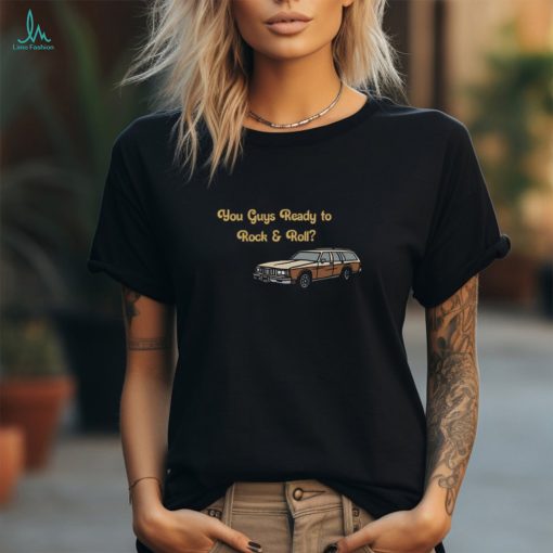 You Guys Ready To Rock And Roll Car Shirt