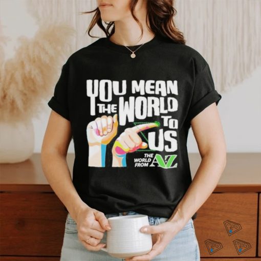 You Mean The World To Us Shirt