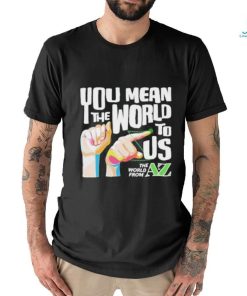 You Mean The World To Us Shirt