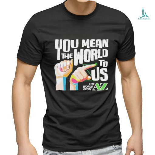 You Mean The World To Us Shirt