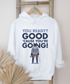 You Ready Good Cause You’re Going Hockey Player T shirt