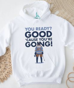 You Ready Good Cause You’re Going Hockey Player T shirt