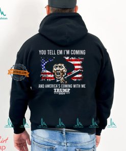 You Tell Em I’m Coming And America’s Coming With Me Trump 2024 Shirt