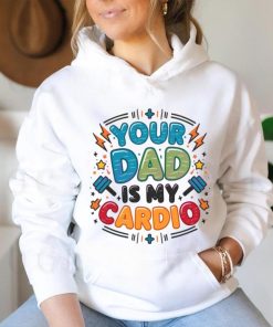 Your Dad Is My Cardio Fathers Day shirt