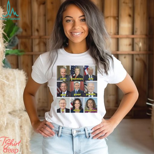Your Enemies Are Not Poor People In Other Countries Shirt