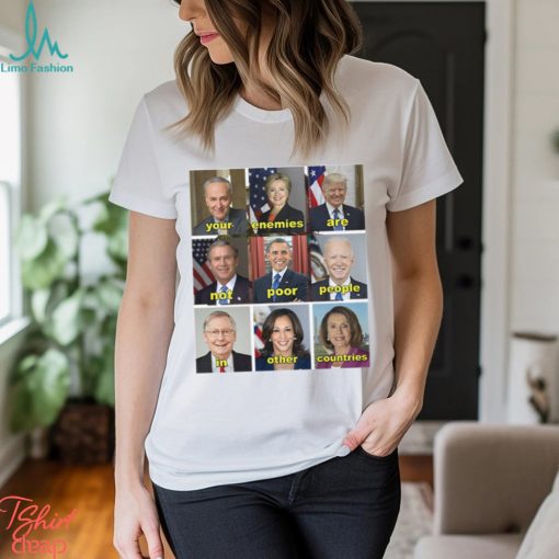 Your Enemies Are Not Poor People In Other Countries Shirt