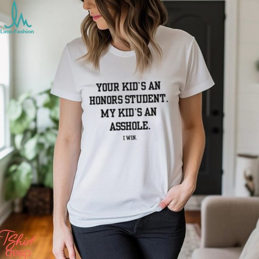 Your Kid’s An Honors Student My Kid’s An Asshole Shirt