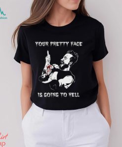 Your Pretty Face Is Going To Hell Shirt