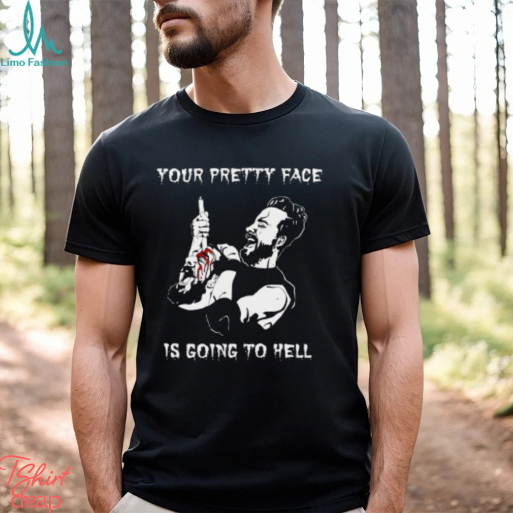Your Pretty Face Is Going To Hell Shirt Your Pretty Face Is Going To Hell Shirt