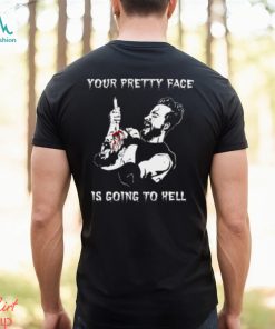 Your Pretty Face Is Going To Hell Shirt