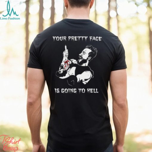 Your Pretty Face Is Going To Hell Shirt